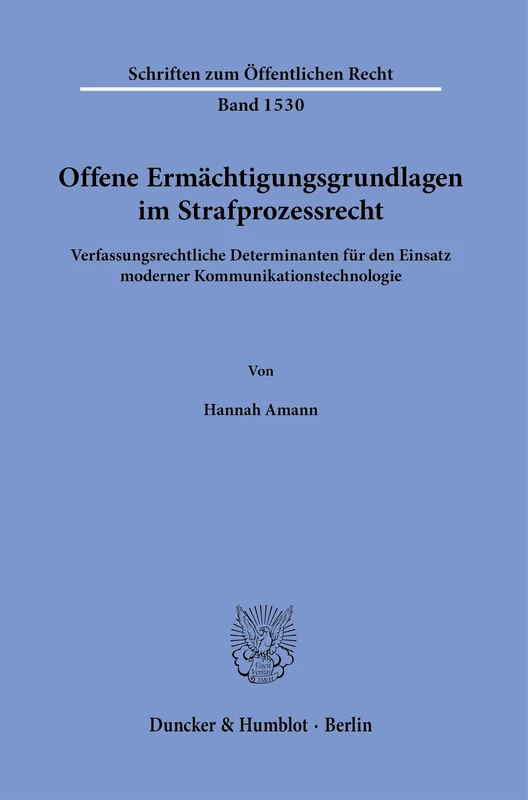 Offene Ermächtigungsgrundlagen im Strafprozessrecht.: Verfassungsrechtliche Determinanten für den Einsatz moderner Kommunikationstechnologie.: 1530 (Schriften zum Öffentlichen Recht, 1530)