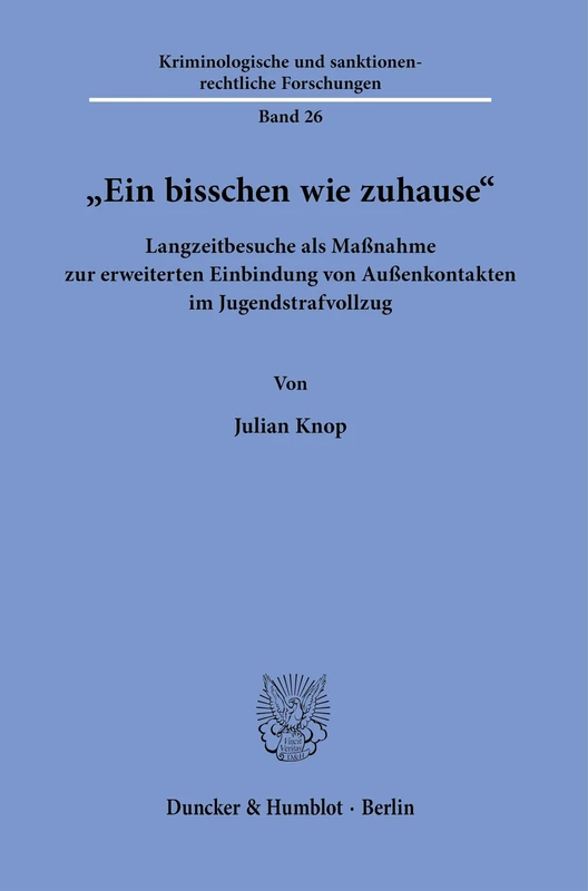"Ein bisschen wie zuhause".: Langzeitbesuche als Maßnahme zur erweiterten Einbindung von Außenkontakten im Jugendstrafvollzug.: 26 (Kriminologische und sanktionenrechtliche Forschungen, 26)