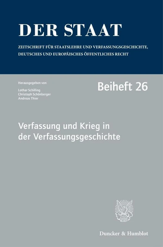 Verfassung und Krieg in der Verfassungsgeschichte.: Tagung der Vereinigung für Verfassungsgeschichte in Hegne vom 19. bis 21. Februar 2018.: 26 (Der Staat. Beihefte, 26)