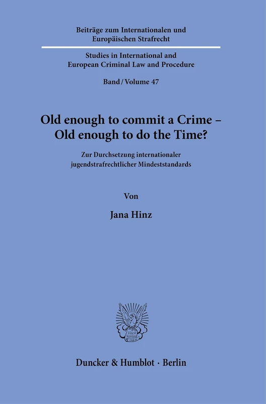 Old enough to commit a Crime – Old enough to do the Time?: Zur Durchsetzung internationaler jugendstrafrechtlicher Mindeststandards.: 47 (Beiträge zum ... and European Criminal Law and Procedure, 47)