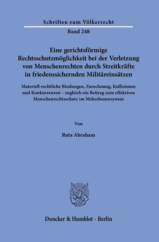 Eine gerichtsförmige Rechtsschutzmöglichkeit bei der Verletzung von Menschenrechten durch Streitkräfte in friedenssichernden Militäreinsätzen.: ... 248 (Schriften zum Völkerrecht, 248)