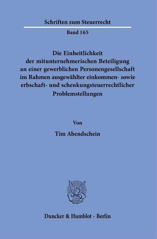 Die Einheitlichkeit der mitunternehmerischen Beteiligung an einer gewerblichen Personengesellschaft im Rahmen ausgewählter einkommen- sowie erbschaft- ... 165 (Schriften zum Steuerrecht, 165)