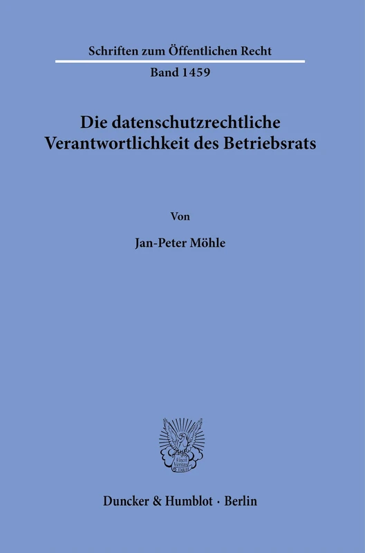 Die datenschutzrechtliche Verantwortlichkeit des Betriebsrats.: 1459 (Schriften zum Öffentlichen Recht, 1459)