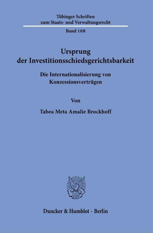 Ursprung der Investitionsschiedsgerichtsbarkeit.: Die Internationalisierung von Konzessionsverträgen.: 108 (Tübinger Schriften zum Staats- und Verwaltungsrecht, 108)