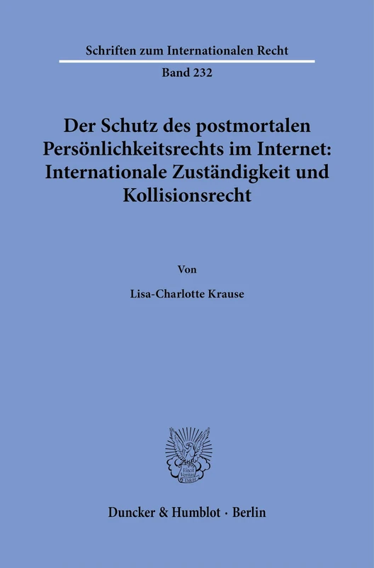 Der Schutz des postmortalen Persönlichkeitsrechts im Internet: Internationale Zuständigkeit und Kollisionsrecht.: 232 (Schriften zum Internationalen Recht, 232)
