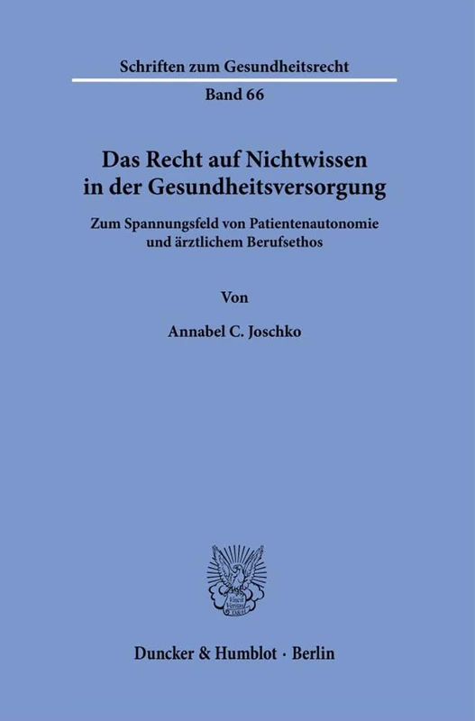Das Recht auf Nichtwissen in der Gesundheitsversorgung.: Zum Spannungsfeld von Patientenautonomie und ärztlichem Berufsethos.: 66 (Schriften zum Gesundheitsrecht, 66)