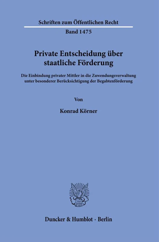 Private Entscheidung über staatliche Förderung.: Die Einbindung privater Mittler in die Zuwendungsverwaltung unter besonderer Berücksichtigung der ... 1475 (Schriften zum Öffentlichen Recht, 1475)