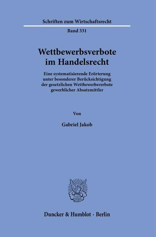 Wettbewerbsverbote im Handelsrecht.: Eine systematisierende Erörterung unter besonderer Berücksichtigung der gesetzlichen Wettbewerbsverbote ... 331 (Schriften zum Wirtschaftsrecht, 331)