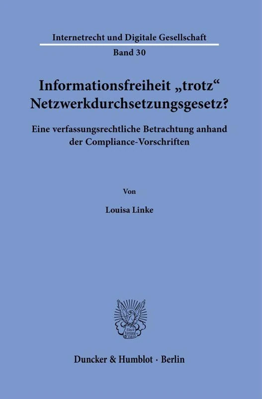 Informationsfreiheit ›trotz‹ Netzwerkdurchsetzungsgesetz?: Eine verfassungsrechtliche Betrachtung anhand der Compliance-Vorschriften.: 30 (Internetrecht und Digitale Gesellschaft, 30)