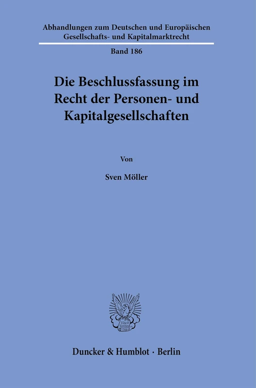 Die Beschlussfassung im Recht der Personen- und Kapitalgesellschaften.: 186 (Abhandlungen zum Deutschen und Europäischen Gesellschafts- und Kapitalmarktrecht, 186)