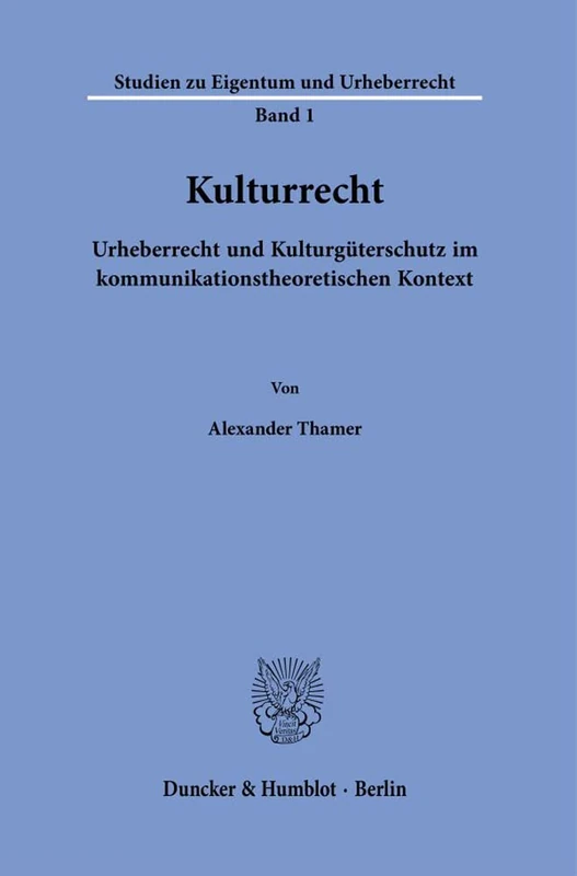Kulturrecht.: Urheberrecht und Kulturgüterschutz im kommunikationstheoretischen Kontext.: 1 (Studien zu Eigentum und Urheberrecht, 1)