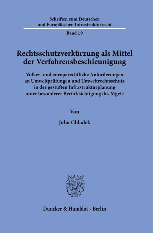 Rechtsschutzverkürzung als Mittel der Verfahrensbeschleunigung.: Völker- und europarechtliche Anforderungen an Umweltprüfungen und Umweltrechtsschutz ... und Europäischen Infrastrukturrecht, 19)