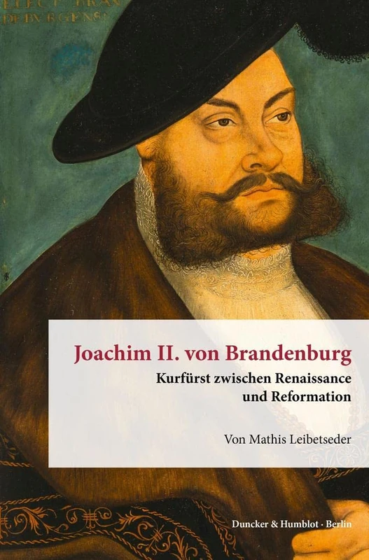 Joachim II. Von Brandenburg: Kurfurst Zwischen Renaissance Und Reformation (Veroffentlichungen Aus Den Archiven Preussischer Kulturbesitz. Forschungen, 15)