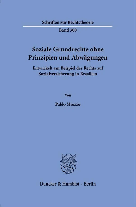Soziale Grundrechte ohne Prinzipien und Abwägungen.: Entwickelt am Beispiel des Rechts auf Sozialversicherung in Brasilien.: 300 (Schriften zur Rechtstheorie, 300)