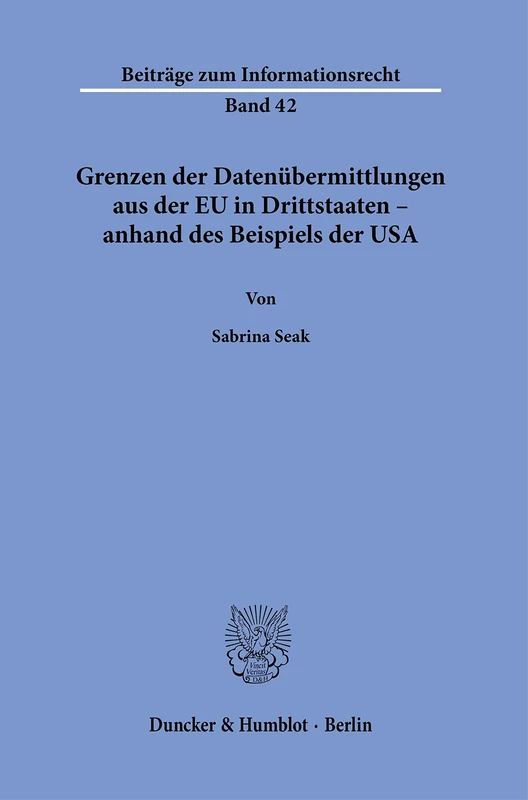 Grenzen der Datenübermittlungen aus der EU in Drittstaaten – anhand des Beispiels der USA.: 42 (Beiträge zum Informationsrecht, 42)
