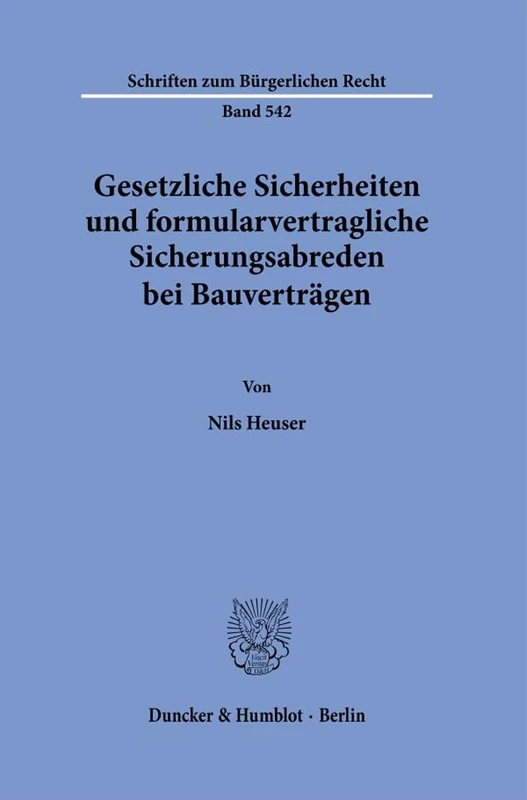 Gesetzliche Sicherheiten und formularvertragliche Sicherungsabreden bei Bauverträgen.: 542 (Schriften zum Bürgerlichen Recht, 542)