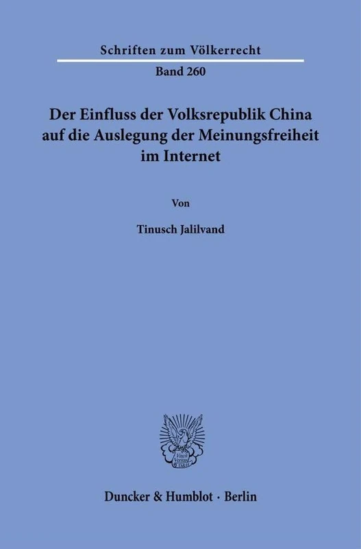 Der Einfluss der Volksrepublik China auf die Auslegung der Meinungsfreiheit im Internet.: 260 (Schriften zum Völkerrecht, 260)