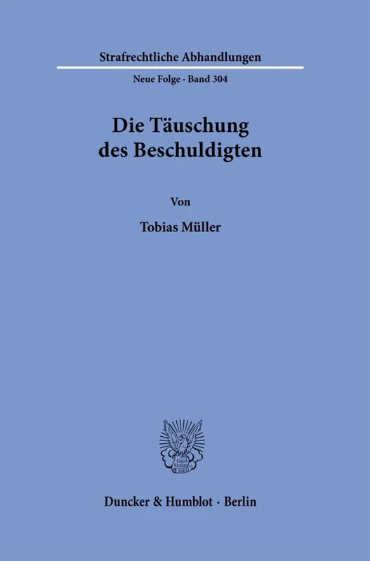 Die Täuschung des Beschuldigten.: 304 (Strafrechtliche Abhandlungen. Neue Folge, 304)