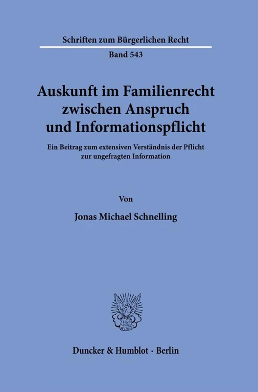 Auskunft im Familienrecht zwischen Anspruch und Informationspflicht.: Ein Beitrag zum extensiven Verständnis der Pflicht zur ungefragten Information.: 543 (Schriften zum Bürgerlichen Recht, 543)