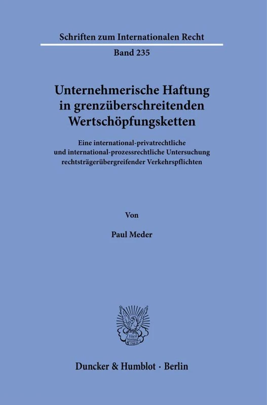 Unternehmerische Haftung in grenzüberschreitenden Wertschöpfungsketten.: Eine international-privatrechtliche und international-prozessrechtliche ... (Schriften zum Internationalen Recht, 235)