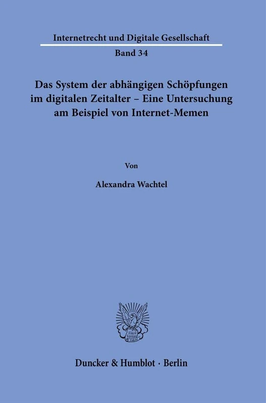 Das System der abhängigen Schöpfungen im digitalen Zeitalter – Eine Untersuchung am Beispiel von Internet-Memen.: 34 (Internetrecht und Digitale Gesellschaft, 34)
