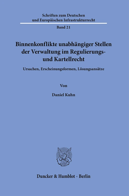 Binnenkonflikte unabhängiger Stellen der Verwaltung im Regulierungs- und Kartellrecht.: Ursachen, Erscheinungsformen, Lösungsansätze.: 21 (Schriften ... und Europäischen Infrastrukturrecht, 21)