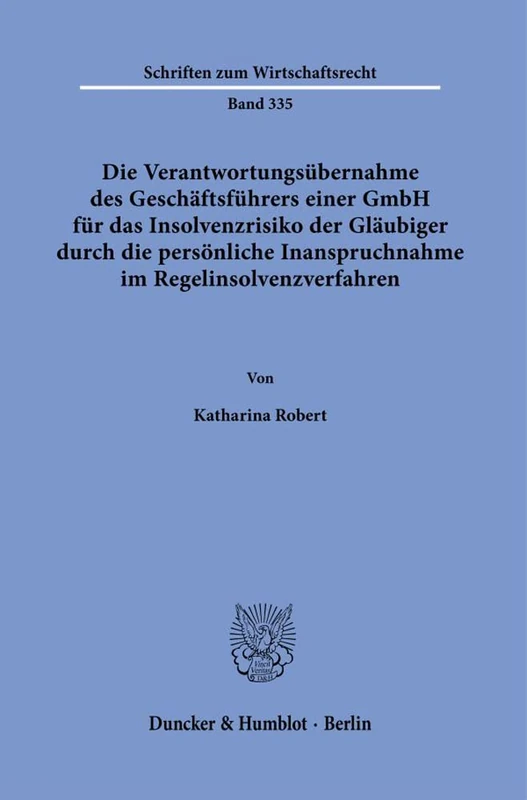 Die Verantwortungsübernahme des Geschäftsführers einer GmbH für das Insolvenzrisiko der Gläubiger durch die persönliche Inanspruchnahme im ... 335 (Schriften zum Wirtschaftsrecht, 335)