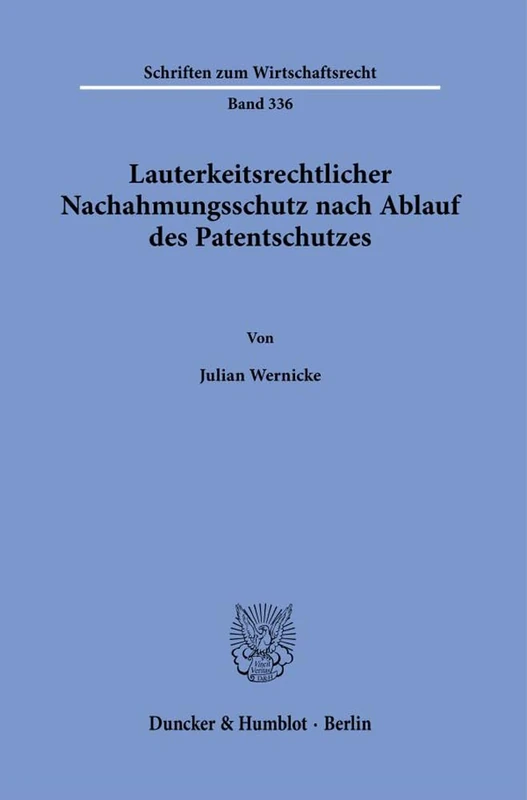 Lauterkeitsrechtlicher Nachahmungsschutz nach Ablauf des Patentschutzes.: 336 (Schriften zum Wirtschaftsrecht, 336)