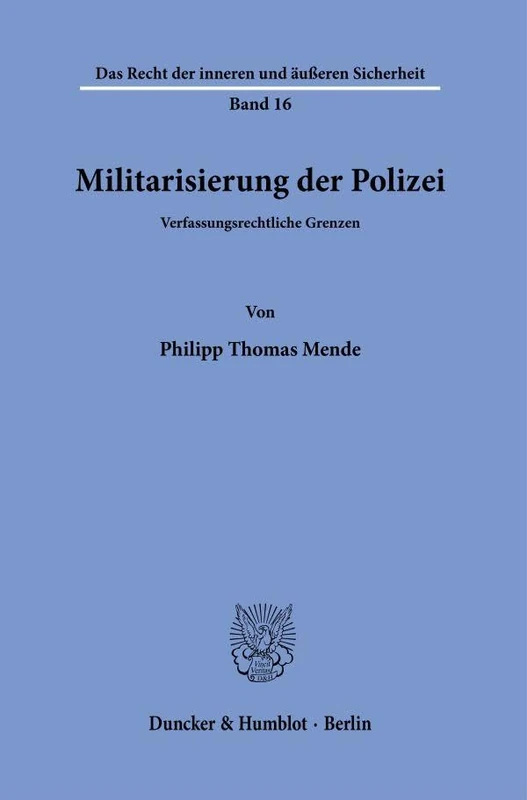 Militarisierung der Polizei.: Verfassungsrechtliche Grenzen.: 16 (Das Recht der inneren und äußeren Sicherheit, 16)