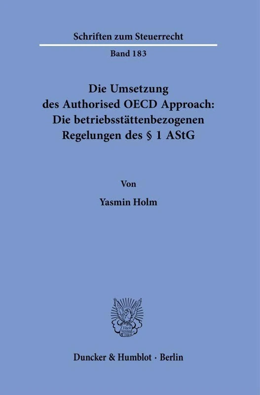 Die Umsetzung des Authorised OECD Approach: Die betriebsstättenbezogenen Regelungen des § 1 AStG.: 183 (Schriften zum Steuerrecht, 183)