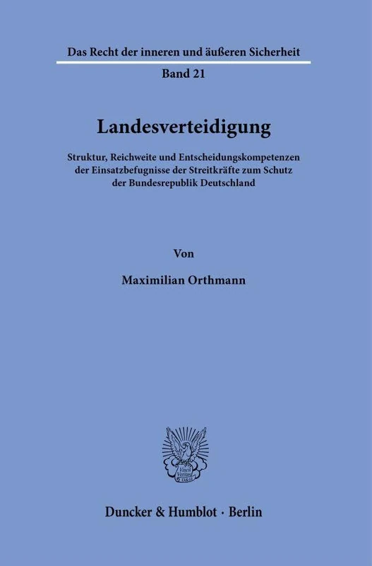 Landesverteidigung.: Struktur, Reichweite und Entscheidungskompetenzen der Einsatzbefugnisse der Streitkräfte zum Schutz der Bundesrepublik ... Recht der inneren und äußeren Sicherheit, 21)
