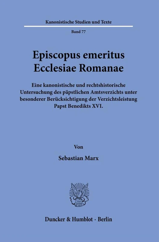 Episcopus emeritus Ecclesiae Romanae.: Eine kanonistische und rechtshistorische Untersuchung des päpstlichen Amtsverzichts unter besonderer ... 77 (Kanonistische Studien und Texte, 77) - Image 1