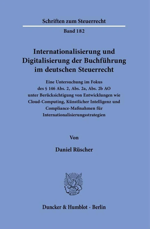 Internationalisierung und Digitalisierung der Buchführung im deutschen Steuerrecht.: Eine Untersuchung im Fokus des § 146 Abs. 2, Abs. 2a, Abs. 2b AO ... 182 (Schriften zum Steuerrecht, 182)