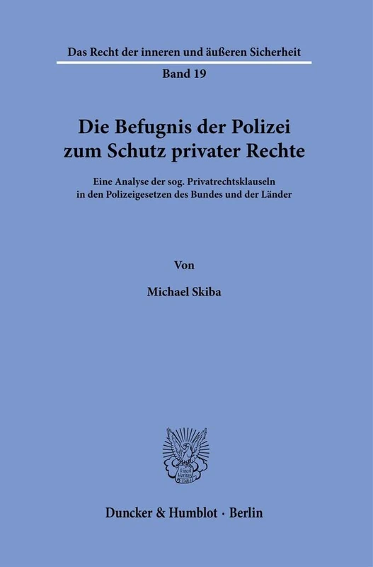 Die Befugnis der Polizei zum Schutz privater Rechte.: Eine Analyse der sog. Privatrechtsklauseln in den Polizeigesetzen des Bundes und der Länder.