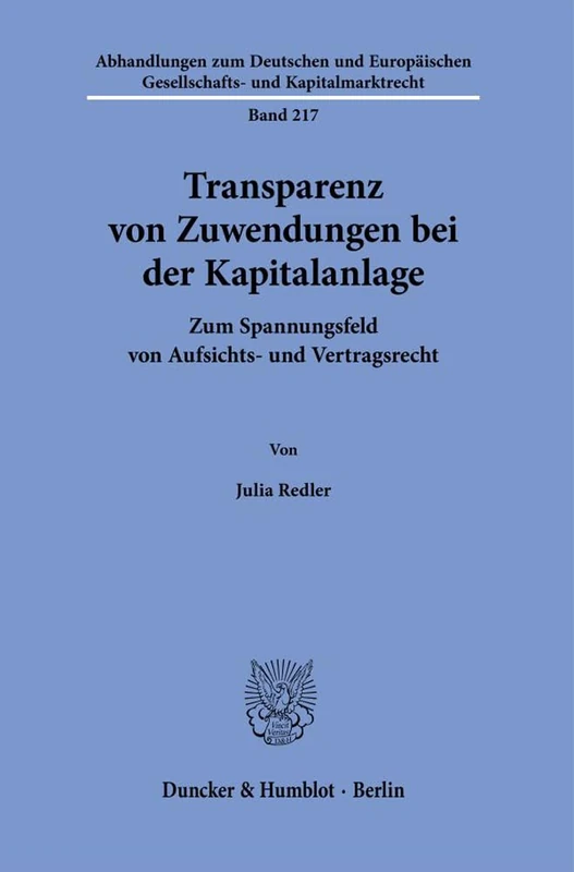 Transparenz von Zuwendungen bei der Kapitalanlage.: Zum Spannungsfeld von Aufsichts- und Vertragsrecht.: 217 (Abhandlungen zum Deutschen und Europäischen Gesellschafts- und Kapitalmarktrecht, 217)