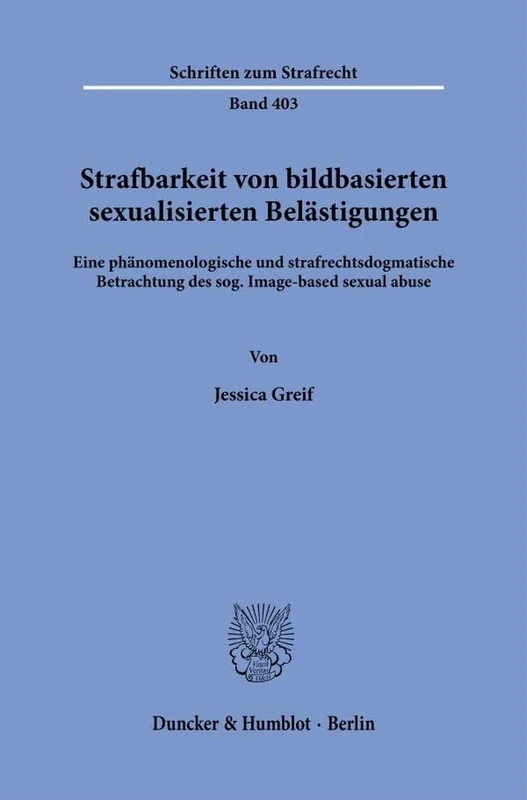 Strafbarkeit von bildbasierten sexualisierten Belästigungen.: Eine phänomenologische und strafrechtsdogmatische Betrachtung des sog. Image-based sexual abuse.: 403 (Schriften zum Strafrecht, 403)