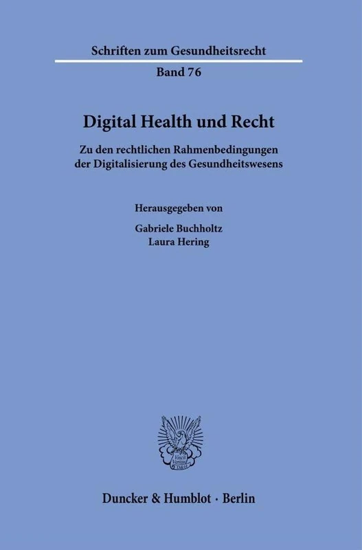 Digital Health und Recht: Zu den rechtlichen Rahmenbedingungen der Digitalisierung des Gesundheitswesens: 76 (Schriften zum Gesundheitsrecht, 76)