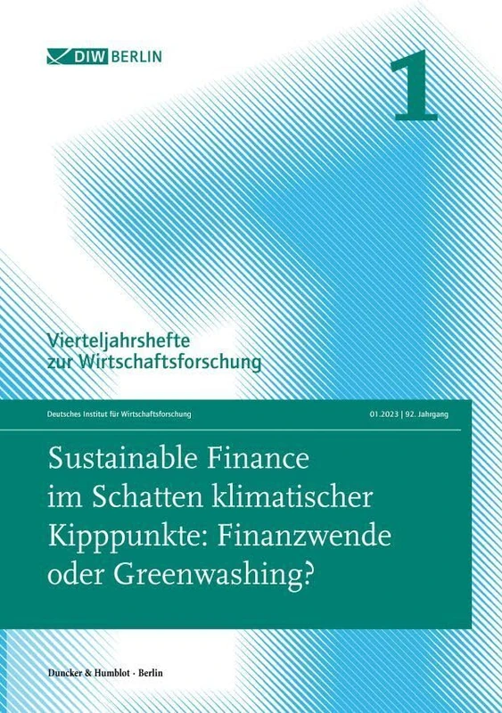 Sustainable Finance im Schatten klimatischer Kipppunkte: Finanzwende oder Greenwashing?: Vierteljahrshefte zur Wirtschaftsforschung. Heft 1, 92. Jahrgang (2023).