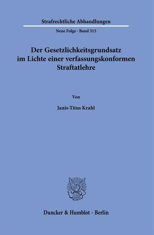Der Gesetzlichkeitsgrundsatz im Lichte einer verfassungskonformen Straftatlehre.: 313 (Strafrechtliche Abhandlungen. Neue Folge, 313)