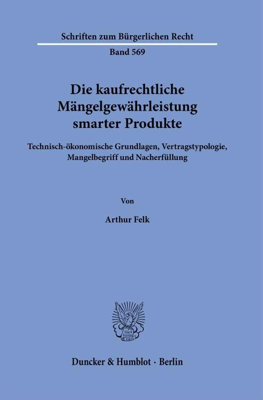 Die kaufrechtliche Mängelgewährleistung smarter Produkte.: Technisch-ökonomische Grundlagen, Vertragstypologie, Mangelbegriff und Nacherfüllung.: 569 (Schriften zum Bürgerlichen Recht, 569)