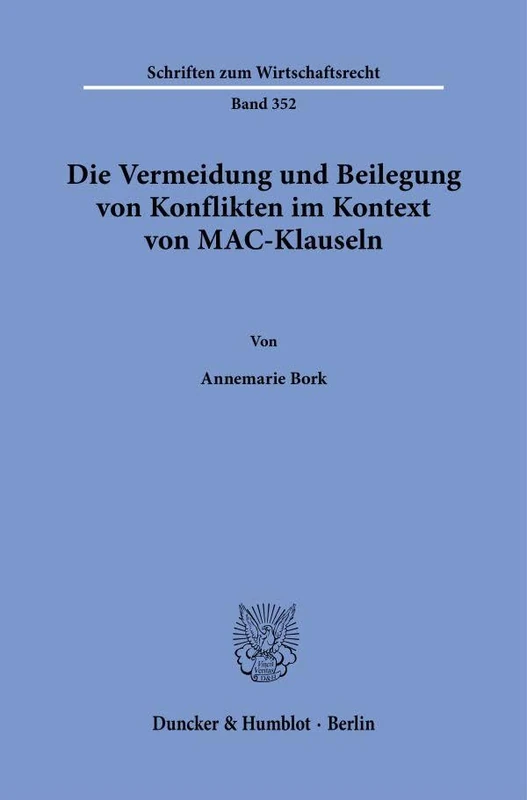Die Vermeidung und Beilegung von Konflikten im Kontext von MAC-Klauseln.: 352 (Schriften zum Wirtschaftsrecht, 352)