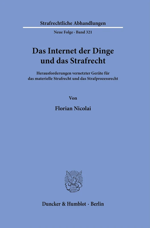 Das Internet der Dinge und das Strafrecht: Herausforderungen vernetzter Geräte für das materielle Strafrecht und das Strafprozessrecht: 321 (Strafrechtliche Abhandlungen. Neue Folge, 321)