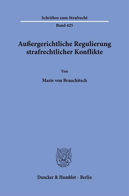 Außergerichtliche Regulierung strafrechtlicher Konflikte.: 425 (Schriften zum Strafrecht, 425)