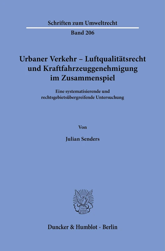 Urbaner Verkehr – Luftqualitätsrecht und Kraftfahrzeuggenehmigung im Zusammenspiel.: Eine systematisierende und rechtsgebietsübergreifende Untersuchung.: 206 (Schriften zum Umweltrecht, 206)