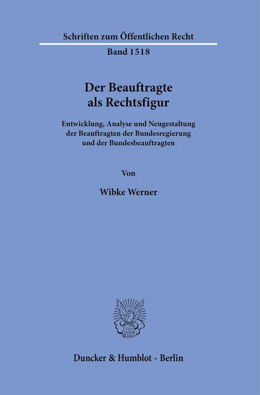 Der Beauftragte als Rechtsfigur.: Entwicklung, Analyse und Neugestaltung der Beauftragten der Bundesregierung und der Bundesbeauftragten.: 1518 (Schriften zum Öffentlichen Recht, 1518)