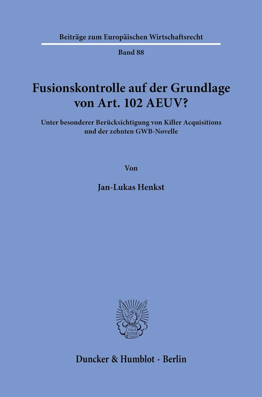 Fusionskontrolle auf der Grundlage von Art. 102 AEUV?: Unter besonderer Berücksichtigung von Killer Acquisitions und der zehnten GWB-Novelle.: 88 (Beiträge zum Europäischen Wirtschaftsrecht, 88)