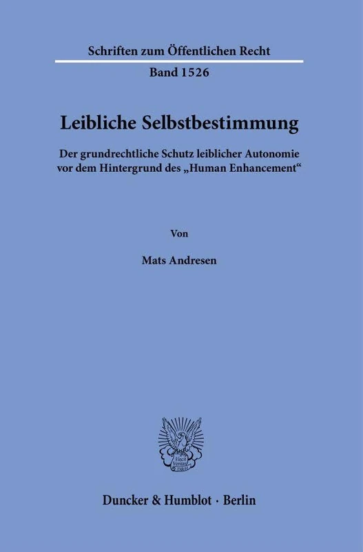 Leibliche Selbstbestimmung: Der Grundrechtliche Schutz Leiblicher Autonomie VOR Dem Hintergrund Des Human Enhancement (Schriften Zum Offentlichen Recht, 1526)
