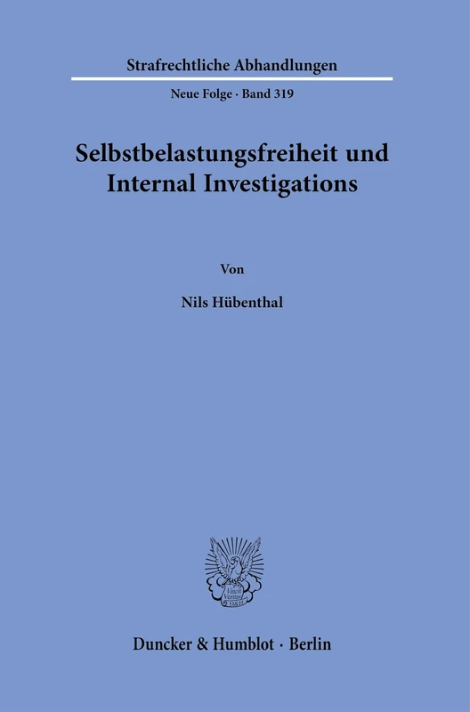 Selbstbelastungsfreiheit und Internal Investigations.: 319 (Strafrechtliche Abhandlungen. Neue Folge, 319)