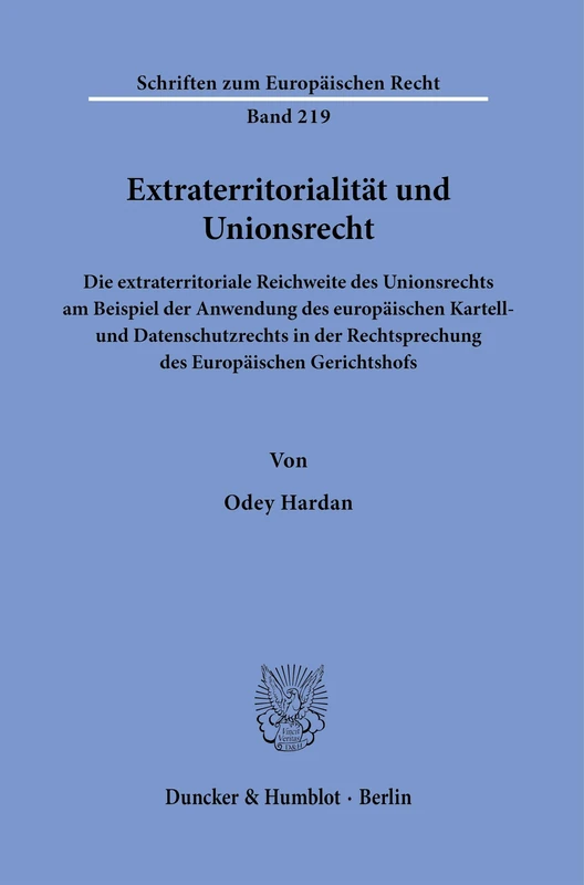 Extraterritorialität und Unionsrecht: Die extraterritoriale Reichweite des Unionsrechts am Beispiel der Anwendung des europäischen Kartell- und ... 219 (Schriften zum Europäischen Recht, 219)
