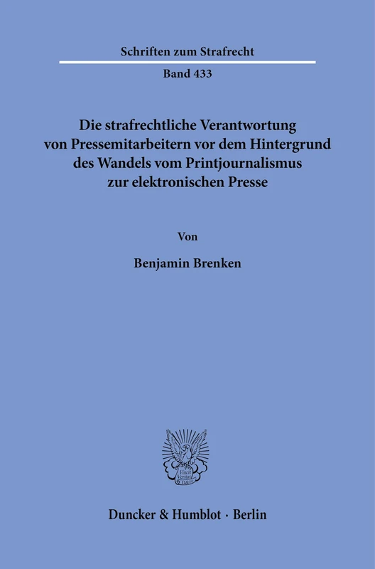 Die strafrechtliche Verantwortung von Pressemitarbeitern vor dem Hintergrund des Wandels vom Printjournalismus zur elektronischen Presse: 433 (Schriften zum Strafrecht, 433)